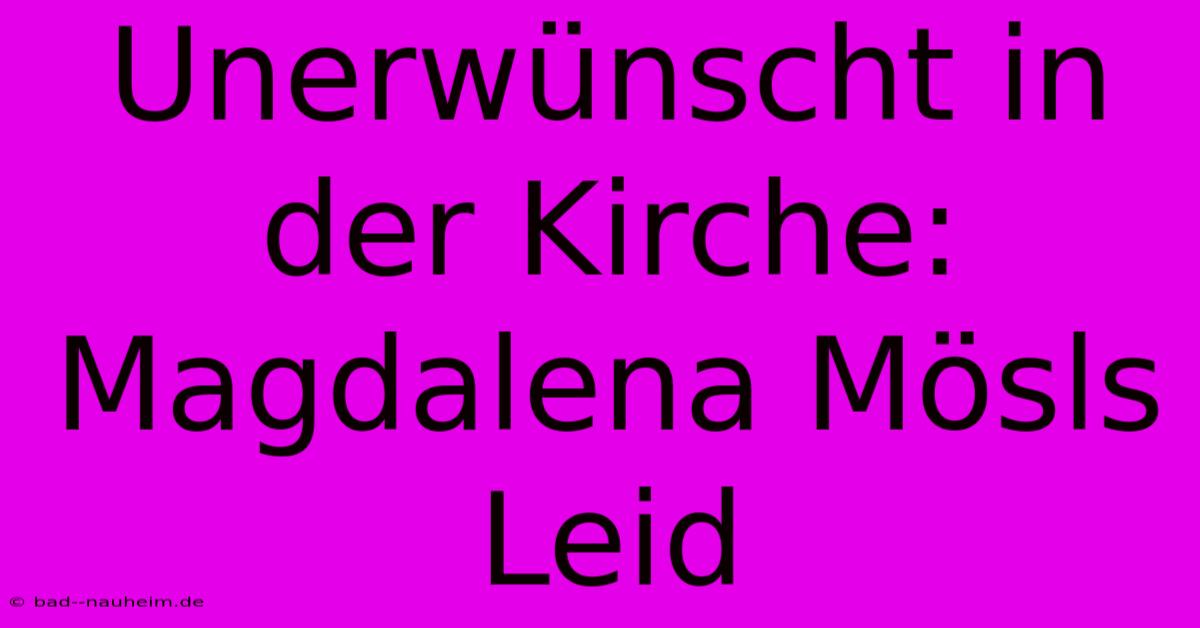 Unerwünscht In Der Kirche: Magdalena Mösls Leid