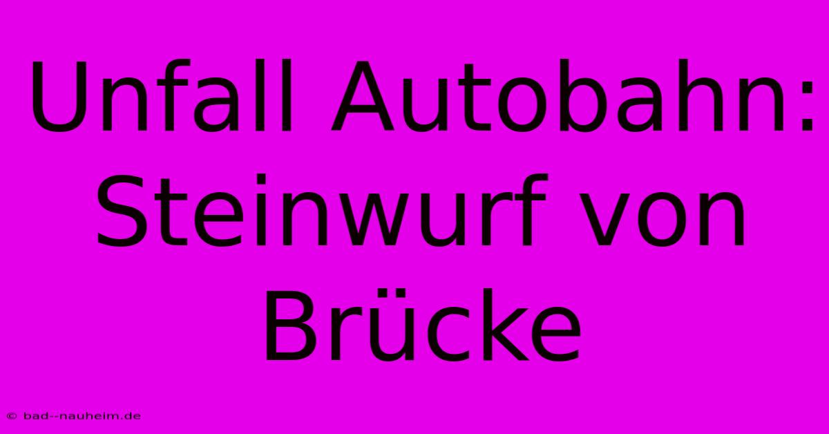 Unfall Autobahn: Steinwurf Von Brücke