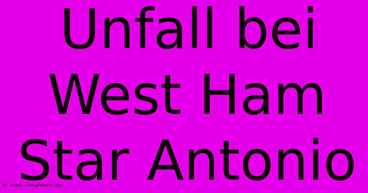 Unfall Bei West Ham Star Antonio