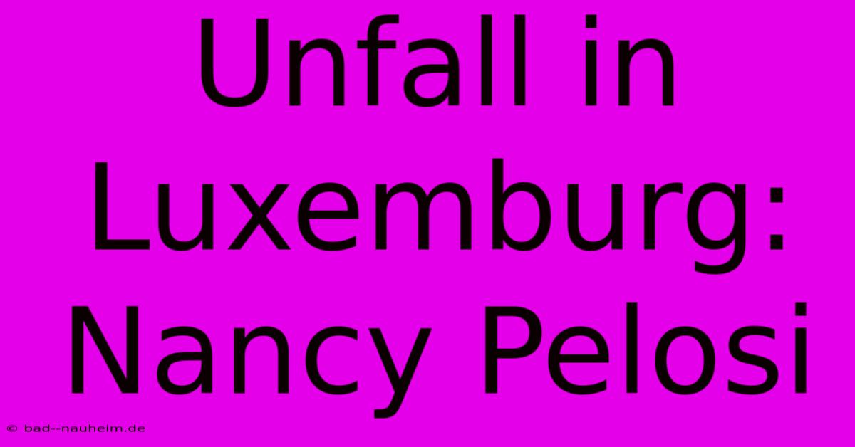 Unfall In Luxemburg: Nancy Pelosi