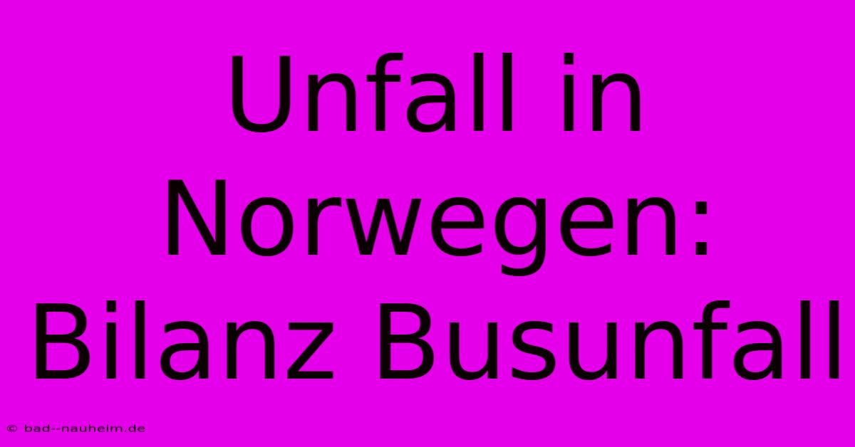 Unfall In Norwegen: Bilanz Busunfall