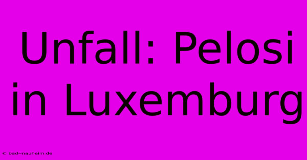 Unfall: Pelosi In Luxemburg