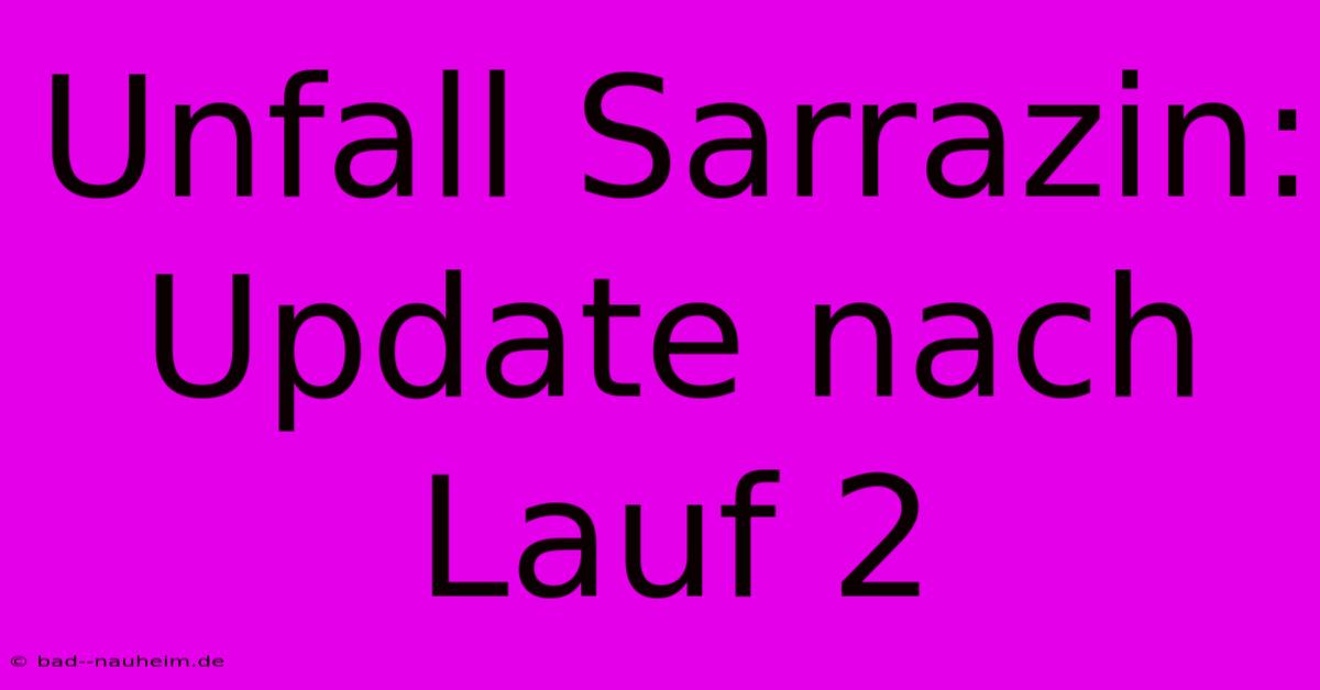 Unfall Sarrazin: Update Nach Lauf 2