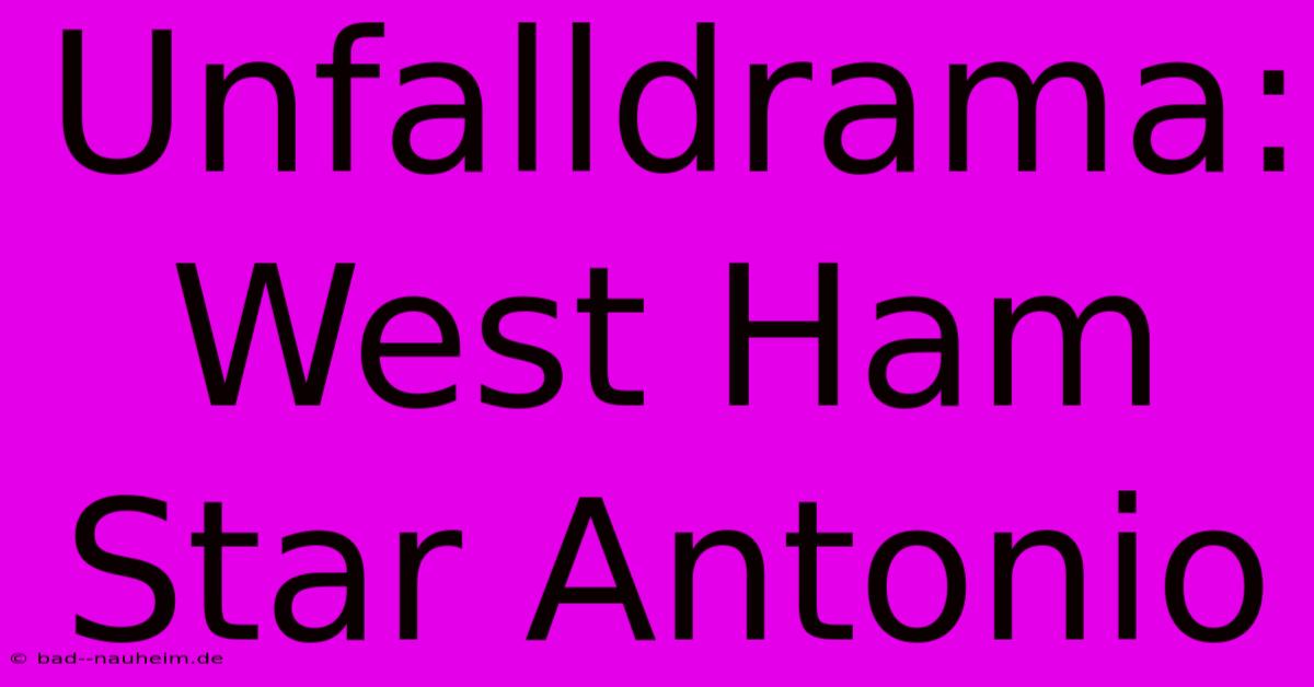 Unfalldrama: West Ham Star Antonio