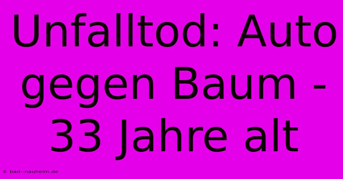 Unfalltod: Auto Gegen Baum - 33 Jahre Alt