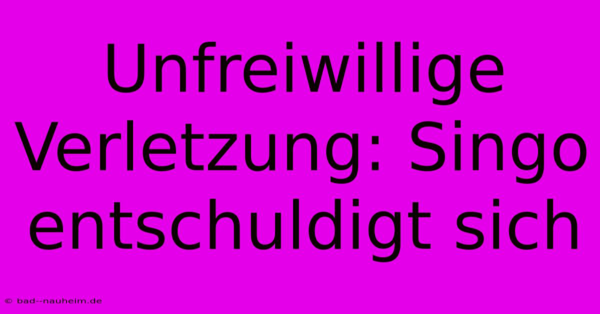 Unfreiwillige Verletzung: Singo Entschuldigt Sich