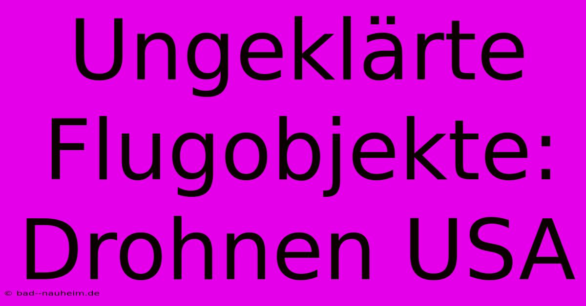 Ungeklärte Flugobjekte: Drohnen USA