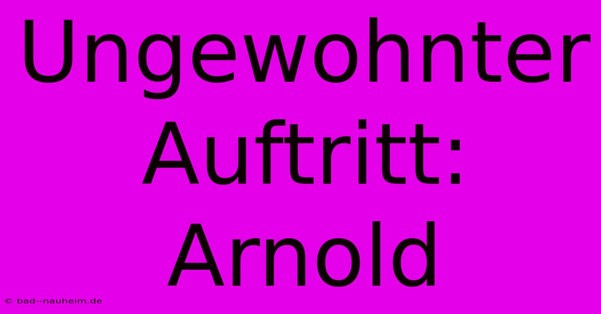 Ungewohnter Auftritt: Arnold