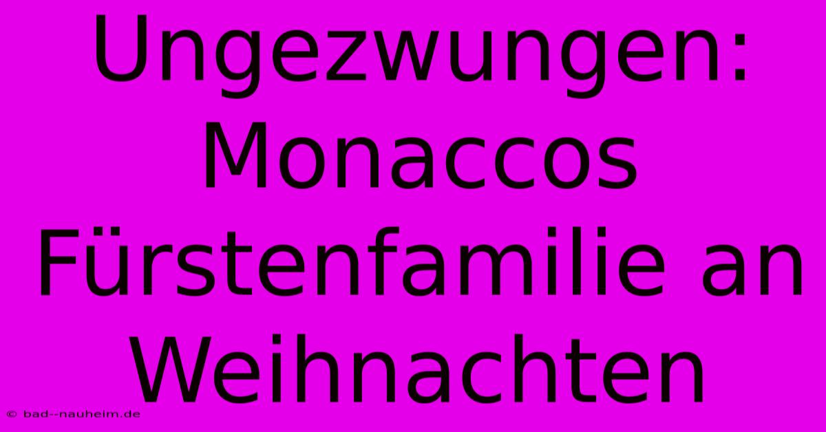 Ungezwungen: Monaccos Fürstenfamilie An Weihnachten