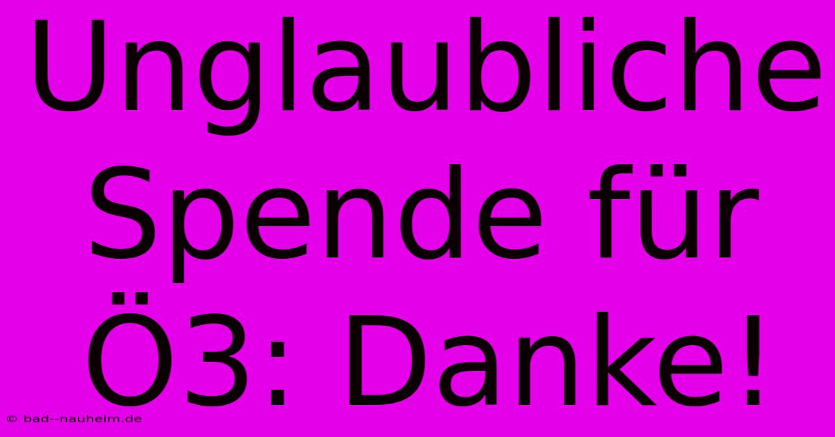 Unglaubliche Spende Für Ö3: Danke!