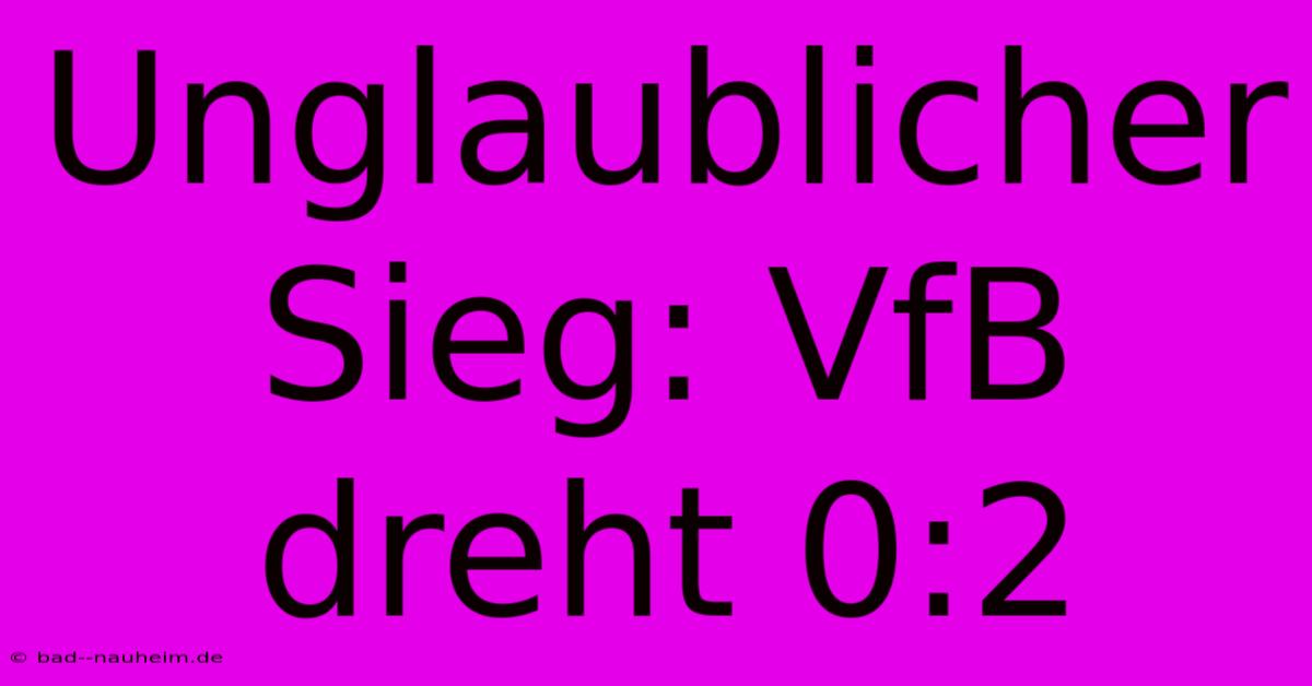 Unglaublicher Sieg: VfB Dreht 0:2