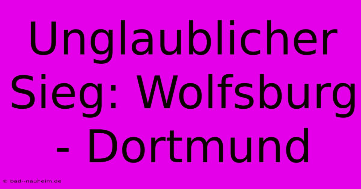 Unglaublicher Sieg: Wolfsburg - Dortmund