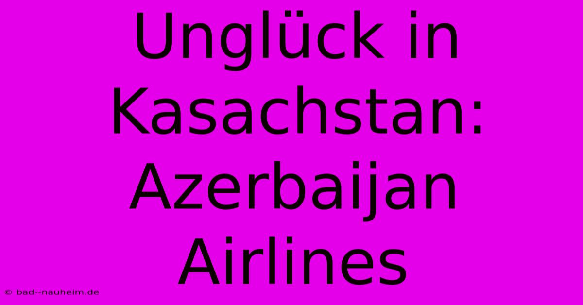 Unglück In Kasachstan: Azerbaijan Airlines