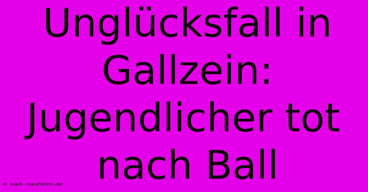 Unglücksfall In Gallzein: Jugendlicher Tot Nach Ball