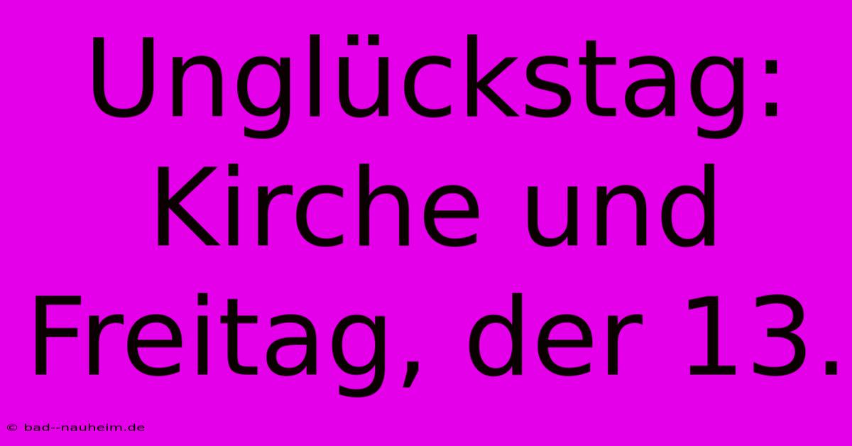 Unglückstag: Kirche Und Freitag, Der 13.