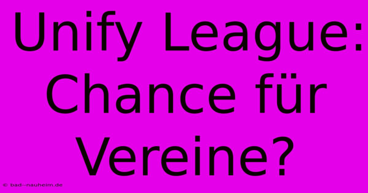 Unify League:  Chance Für Vereine?