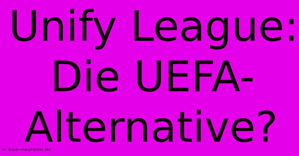 Unify League: Die UEFA-Alternative?