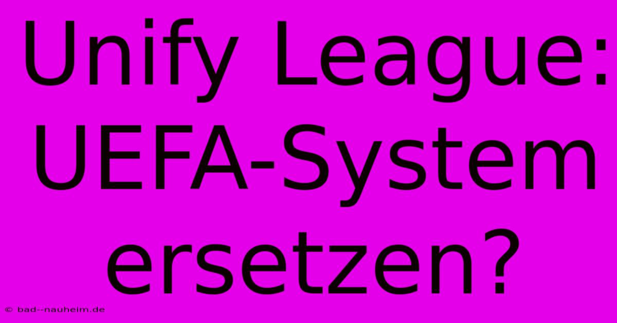 Unify League:  UEFA-System Ersetzen?