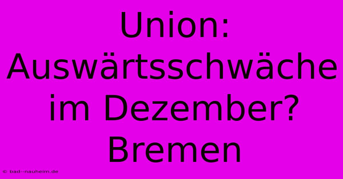 Union: Auswärtsschwäche Im Dezember? Bremen