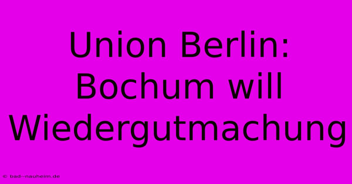 Union Berlin: Bochum Will Wiedergutmachung