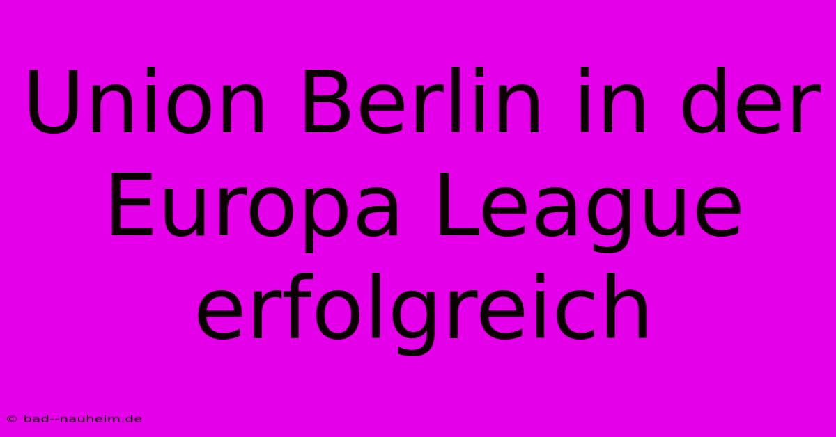 Union Berlin In Der Europa League Erfolgreich