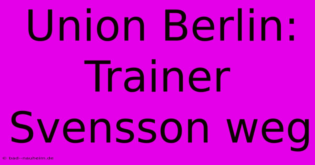 Union Berlin: Trainer Svensson Weg