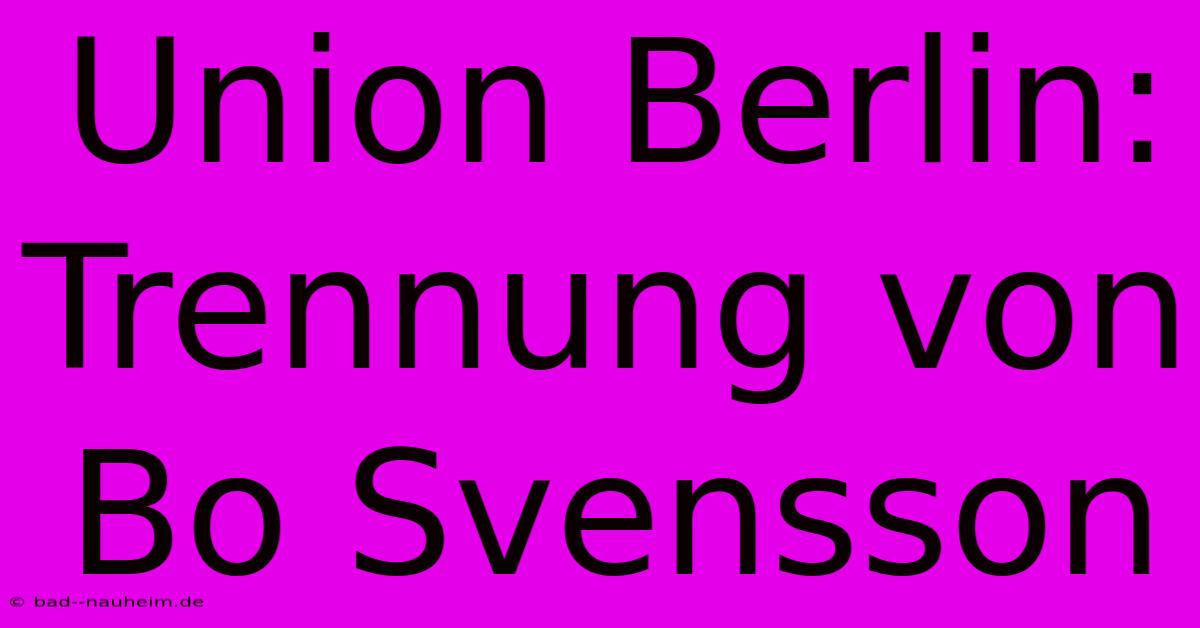 Union Berlin: Trennung Von Bo Svensson