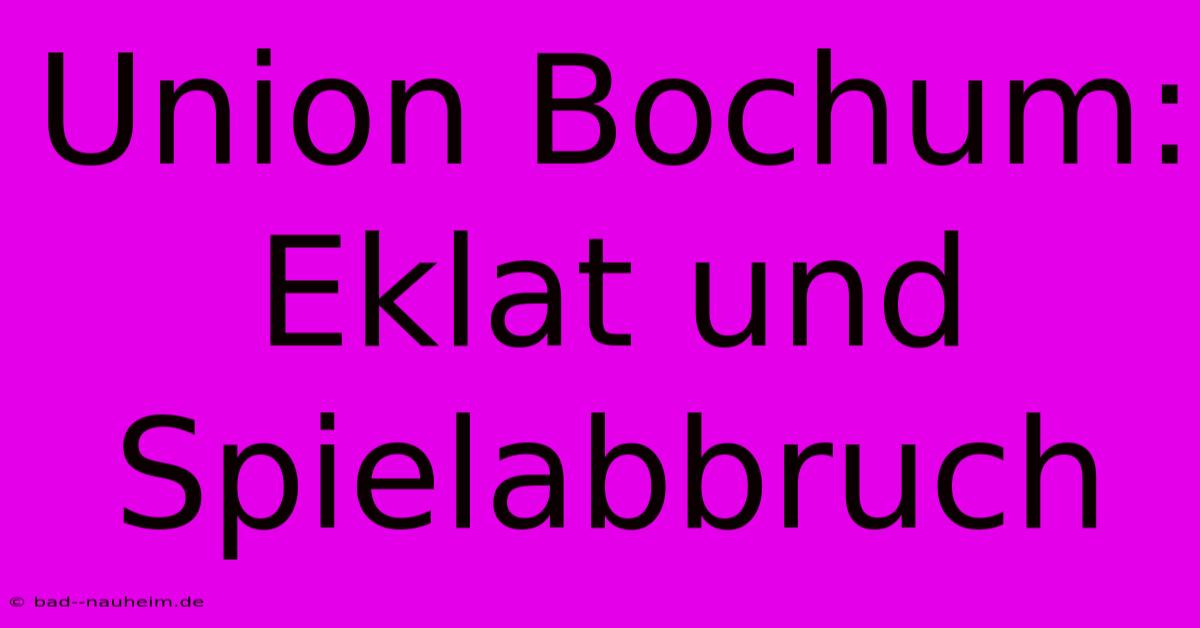 Union Bochum: Eklat Und Spielabbruch