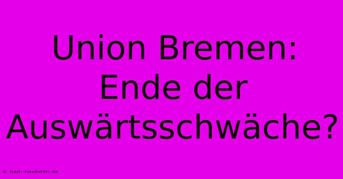 Union Bremen: Ende Der Auswärtsschwäche?