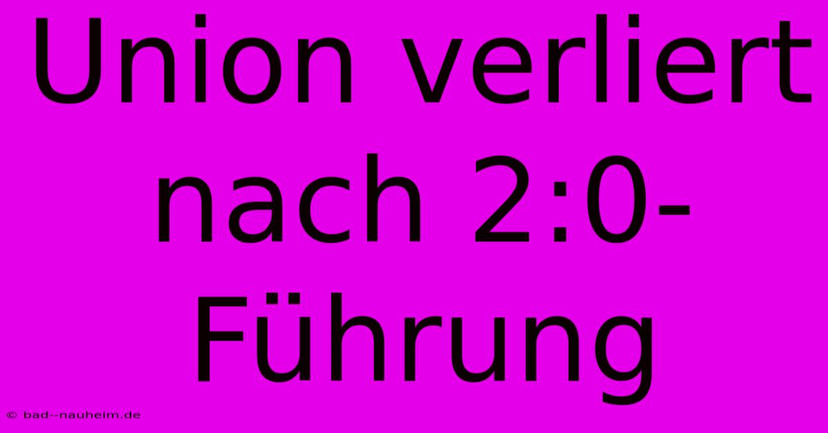 Union Verliert Nach 2:0-Führung