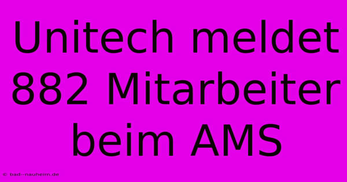 Unitech Meldet 882 Mitarbeiter Beim AMS