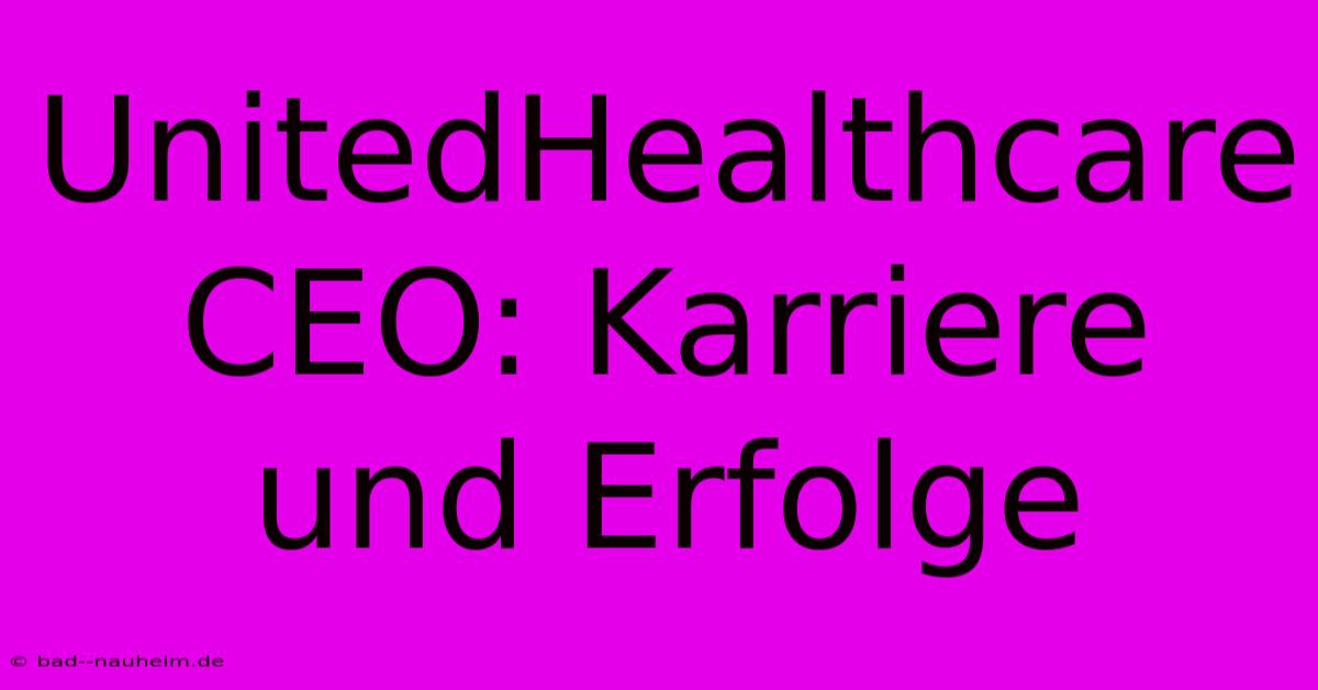 UnitedHealthcare CEO: Karriere Und Erfolge