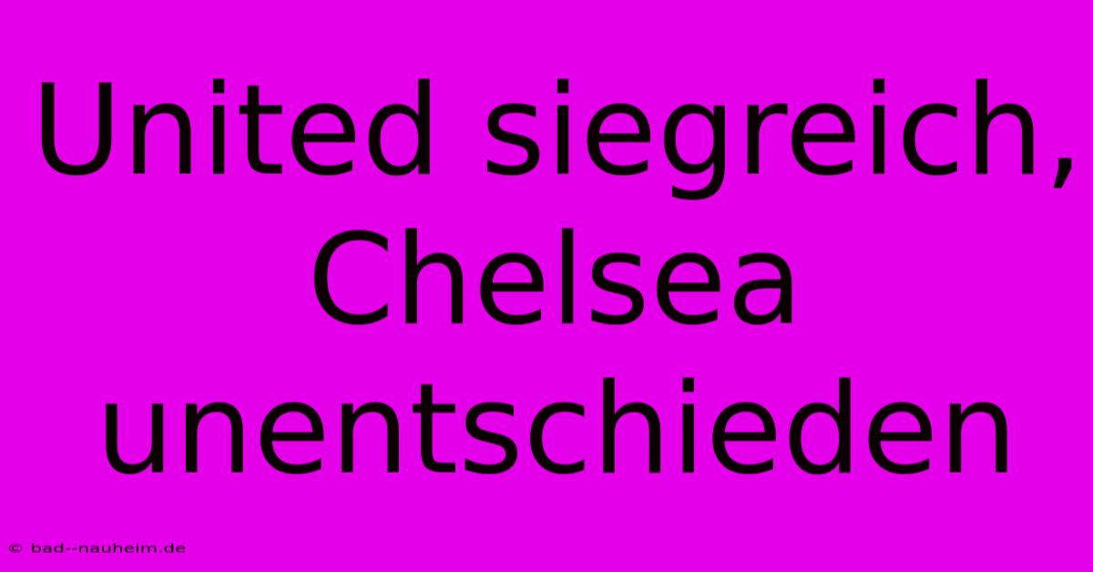 United Siegreich, Chelsea Unentschieden