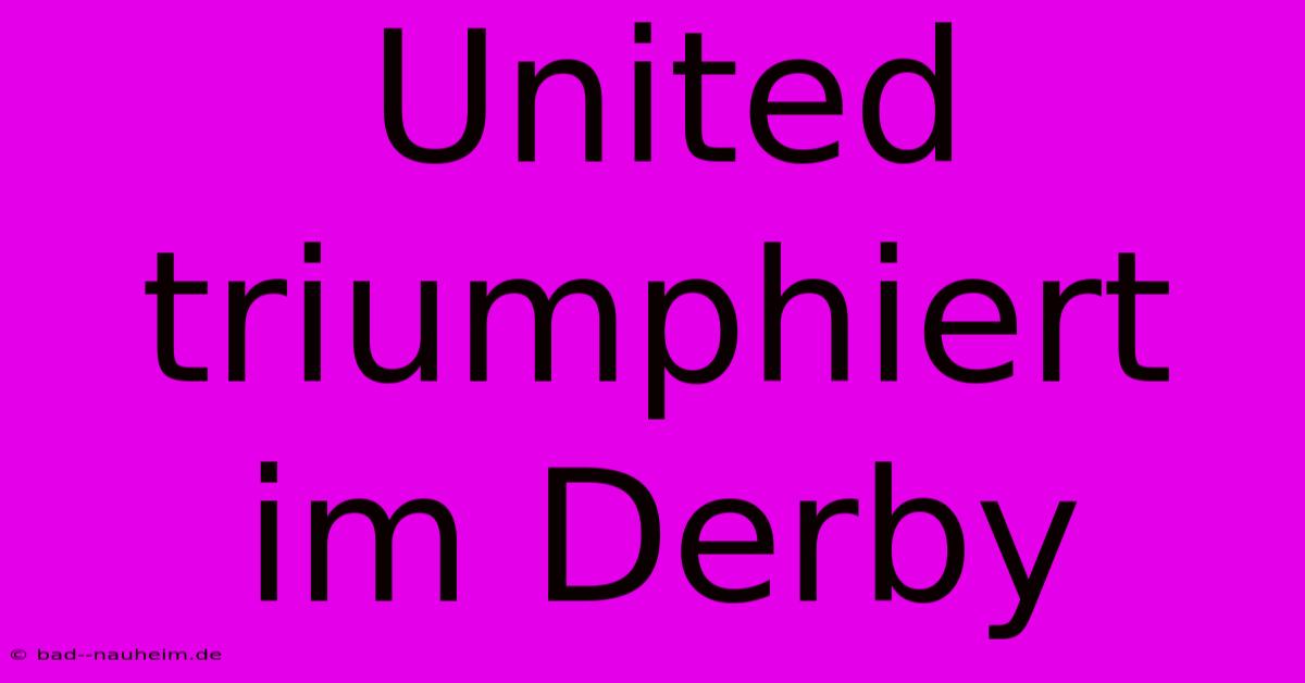 United Triumphiert Im Derby