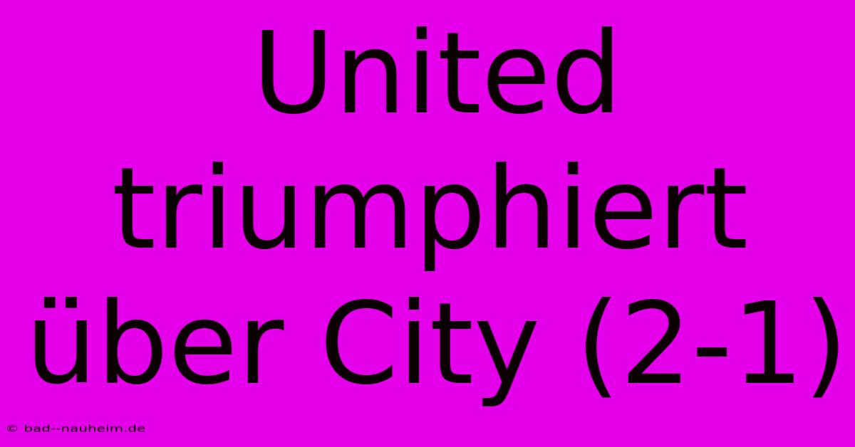 United Triumphiert Über City (2-1)