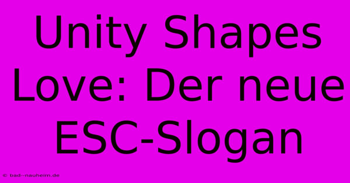 Unity Shapes Love: Der Neue ESC-Slogan