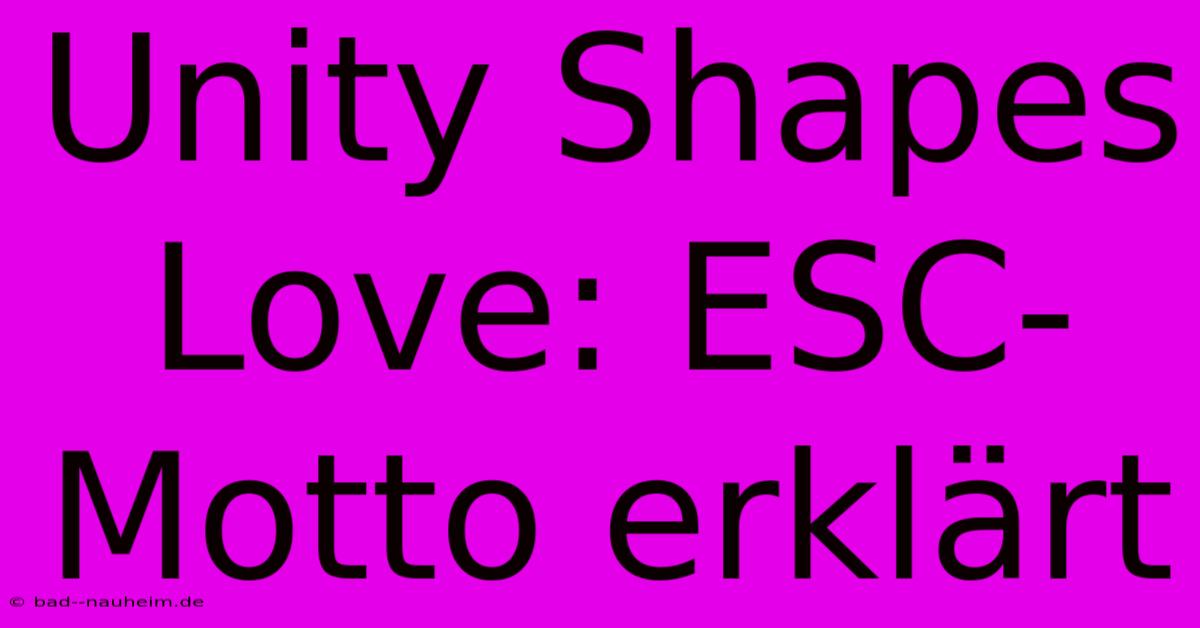 Unity Shapes Love: ESC-Motto Erklärt