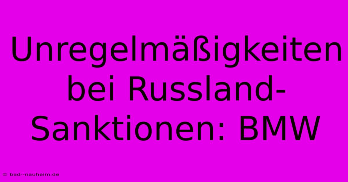 Unregelmäßigkeiten Bei Russland-Sanktionen: BMW