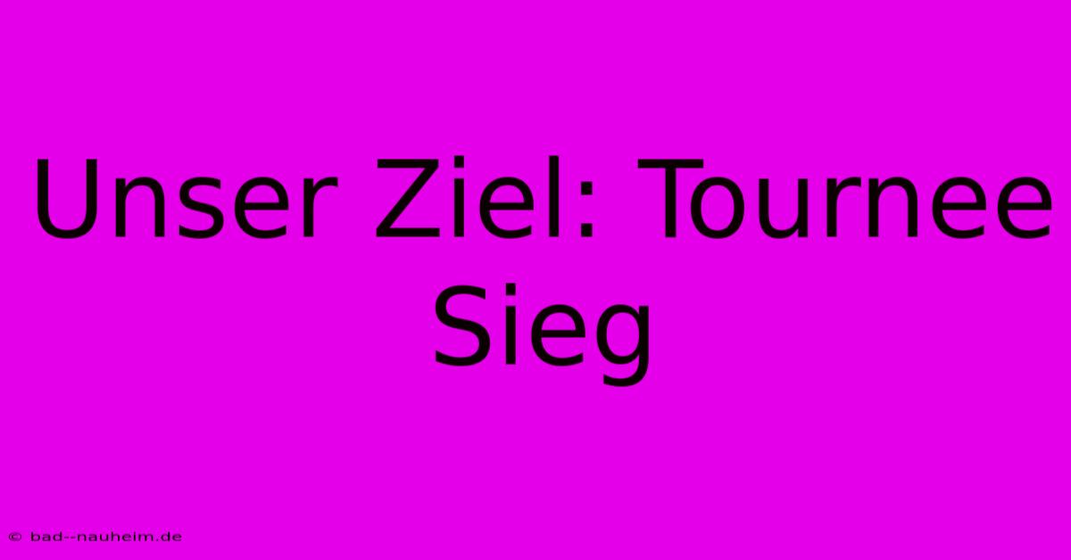 Unser Ziel: Tournee Sieg