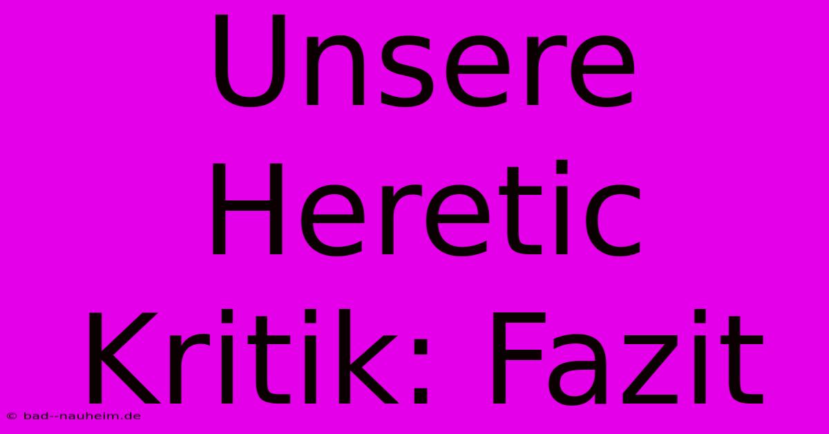 Unsere Heretic Kritik: Fazit