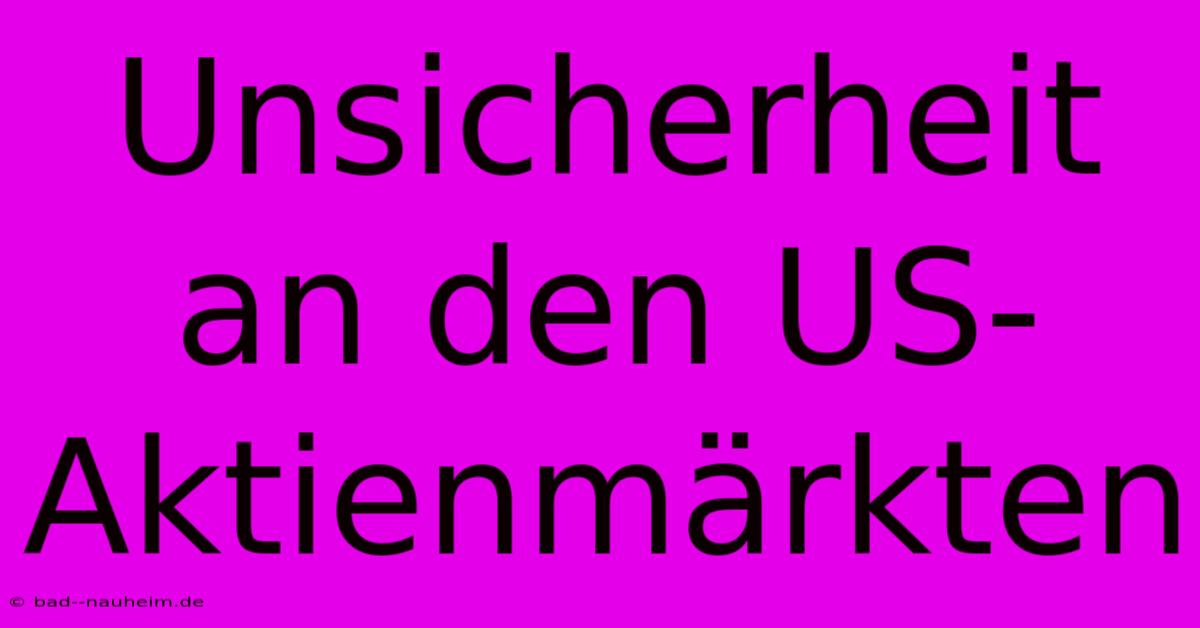 Unsicherheit An Den US-Aktienmärkten