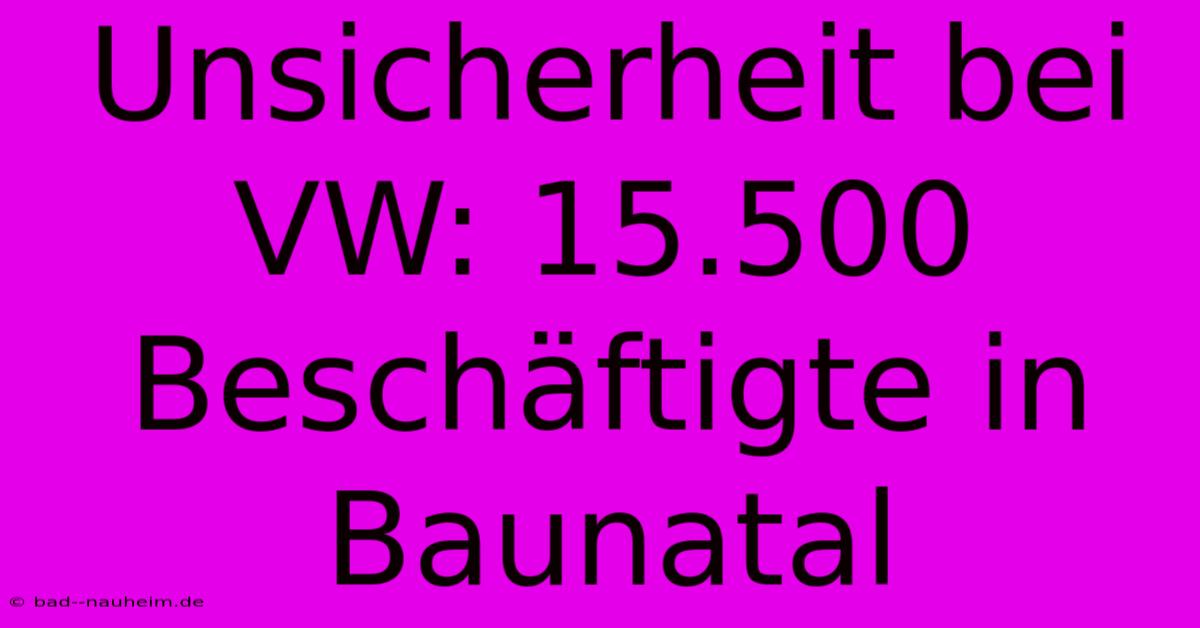 Unsicherheit Bei VW: 15.500 Beschäftigte In Baunatal