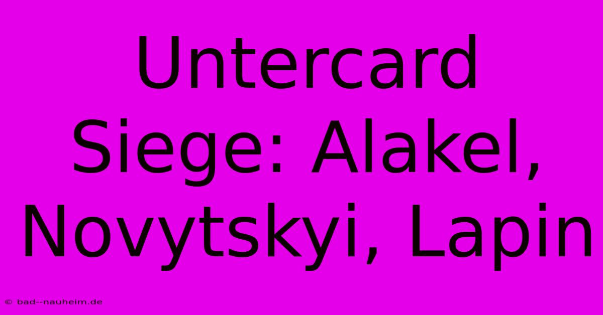 Untercard Siege: Alakel, Novytskyi, Lapin