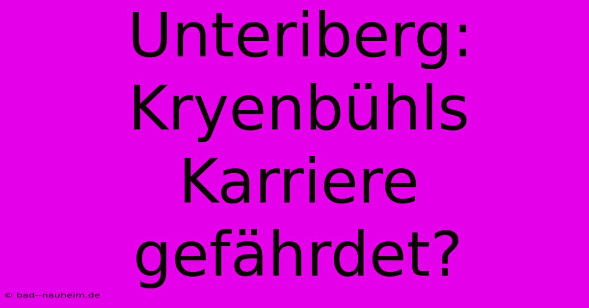 Unteriberg:  Kryenbühls Karriere Gefährdet?