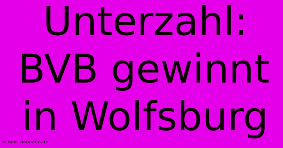 Unterzahl: BVB Gewinnt In Wolfsburg