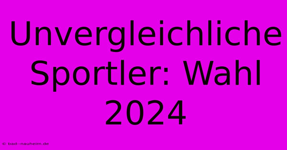 Unvergleichliche Sportler: Wahl 2024