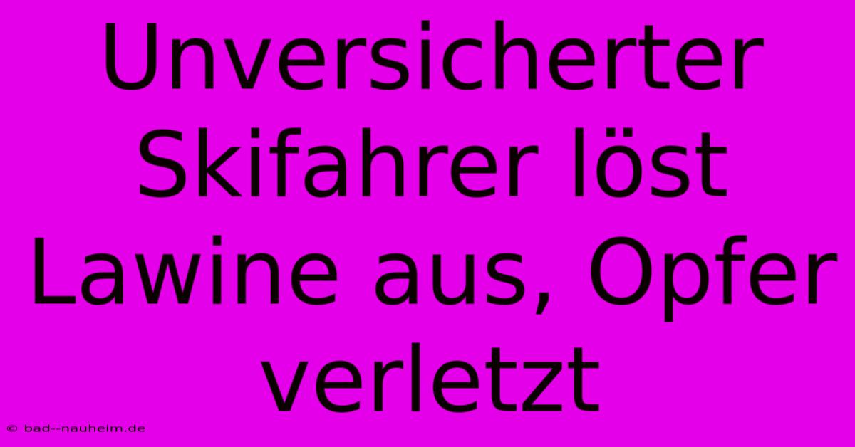 Unversicherter Skifahrer Löst Lawine Aus, Opfer Verletzt