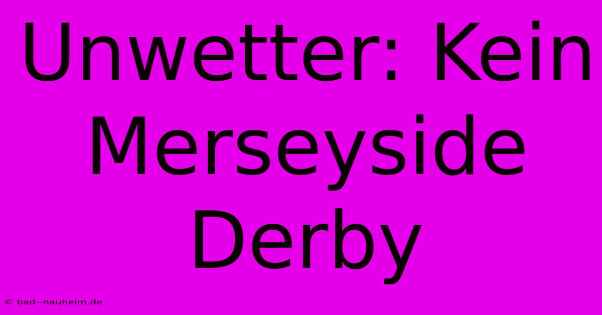 Unwetter: Kein Merseyside Derby