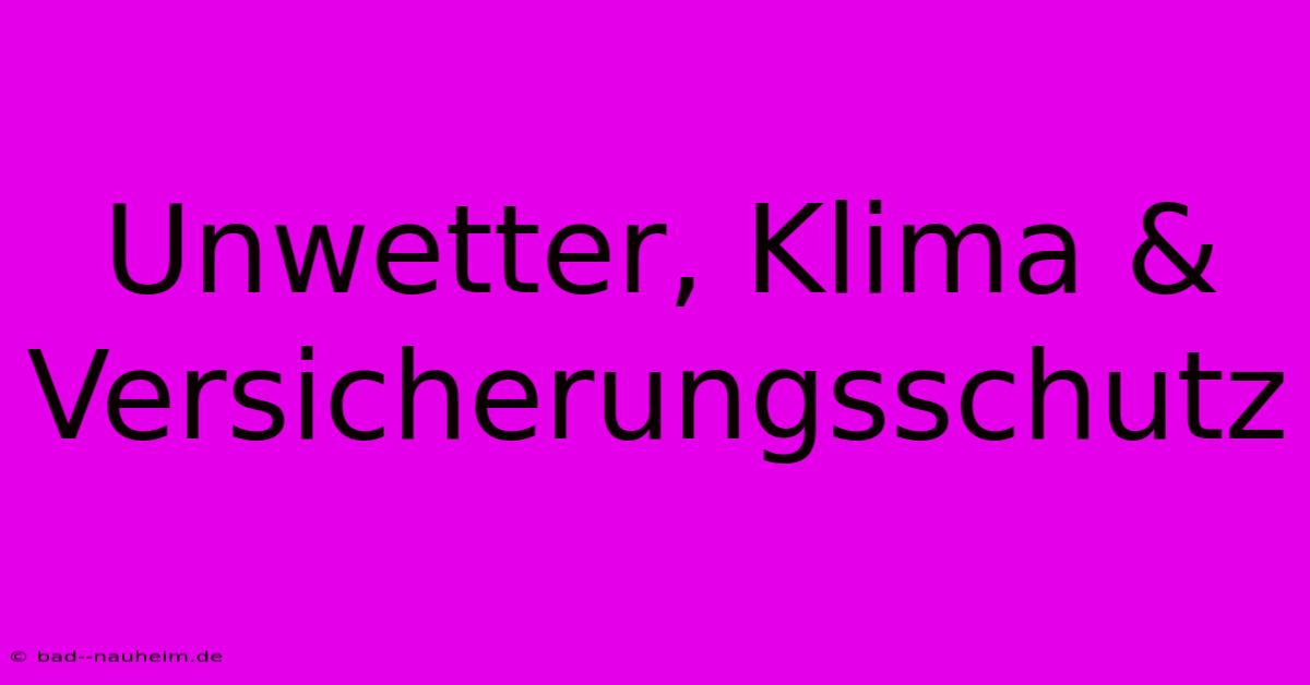 Unwetter, Klima & Versicherungsschutz