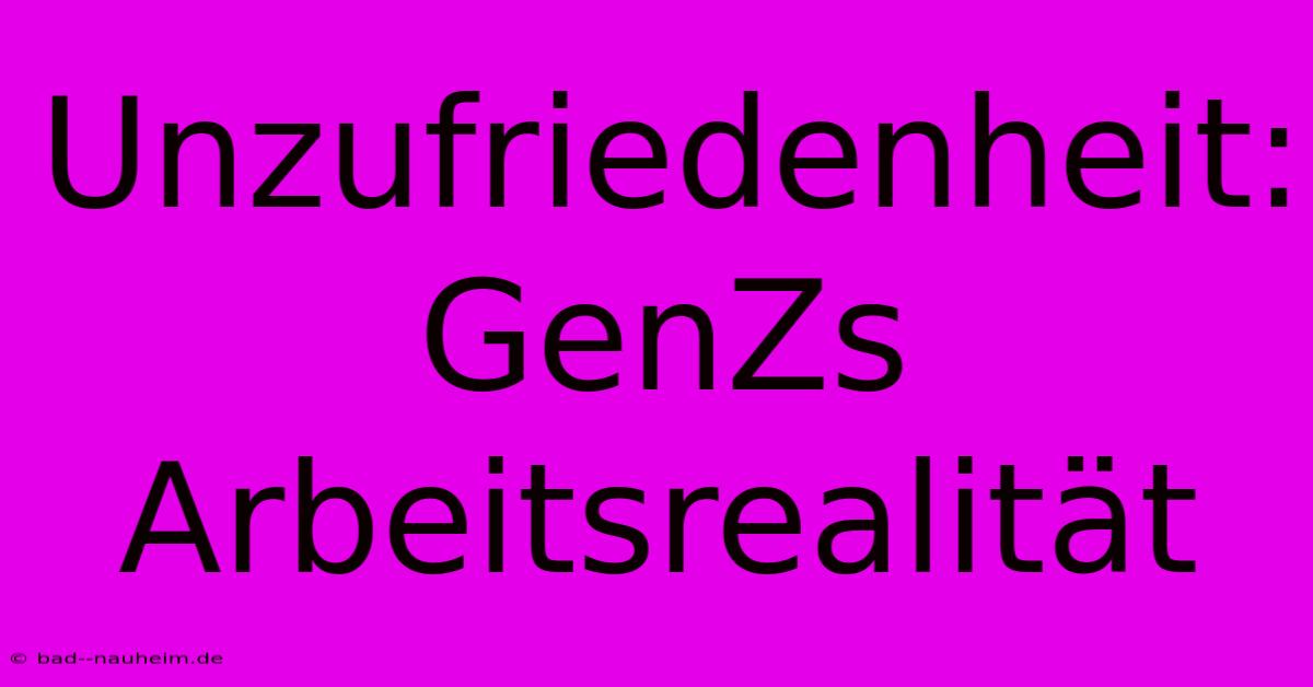 Unzufriedenheit:  GenZs Arbeitsrealität